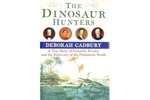 The Dinosaur Hunters: A True Story of Scientific Rivalry and the Discovery of the Prehistoric World