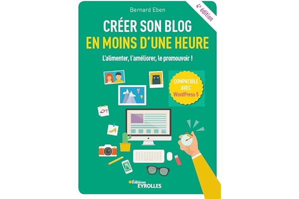 Créer son blog en moins d'une heure: L'alimenter, l'améliorer, le promouvoir ! Compatible avec WordPress5