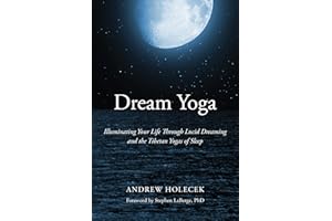 Dream Yoga: Illuminating Your Life Through Lucid Dreaming and the Tibetan Yogas of Sleep