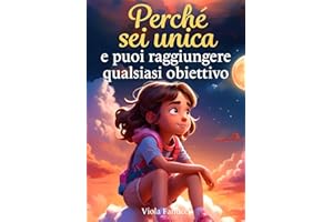 Perché sei unica e puoi raggiungere qualsiasi obiettivo: Un libro per bambine sul coraggio, la forza interiore e la fiducia in se stesse.
