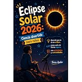 Eclipse Solar 2026: Ciencia Divertida para Ni&ntilde;os: Aprende qu&eacute; es un eclipse, como verlo de forma segura, con actividades y cu