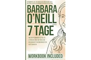 Gewinnen Sie Ihr Wohlbefinden mit den natürlichen Gesundheitsprinzipien von Barbara O'Neill zurück: 7 Tage, um dein Immunsystem zu stärken und natürliche Gesundheitsgewohnheiten aufzubauen