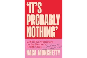 It’s Probably Nothing: Critical Conversations on the Women’s Health Crisis (and How to Thrive Despite It)