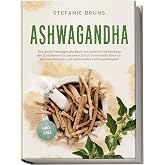 Ashwagandha - Das gro&szlig;e Ashwagandha Buch zur gezielten Anwendung der Schlafbeere f&uuml;r besseren Schlaf, hormonelle Balance, erh