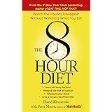 8-Hour Diet, The: Watch the Pounds Disappear Without Watching What You Eat!
