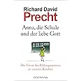 Anna, die Schule und der liebe Gott: Der Verrat des Bildungssystems an unseren Kindern