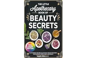 The Little Apothecary Book of Beauty Secrets: Easy Herbal Recipes & Natural Home Remedies for Radiant Hair, Skin and Nails