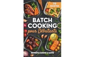 Batch cooking pour débutants: Apprends à cuisiner pour la semaine, avec une cuisine du quotidien savoureuse, des menus familiaux faciles et l'art d'optimiser son temps