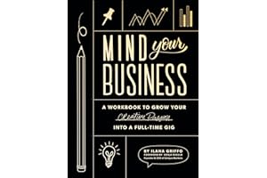 Mind Your Business: a Workbook to Grow your Creative Passion into a Full-time Gig