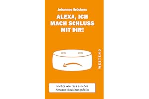 Alexa, ich mach Schluss mit dir!: Nichts wie raus aus der Amazon-Beziehungsfalle