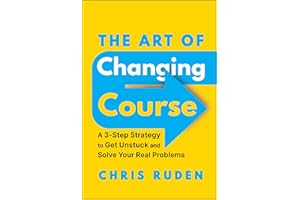 The Art of Changing Course: A 3-Step Strategy to Get Unstuck and Solve Your Real Problems