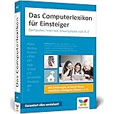 Das Computerlexikon für Einsteiger: Computer, Internet, Smartphone von A-Z. Alle Begriffe aus der EDV-Welt verständlich erklä