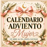 Calendario Adviento Mujer: Un mimo al d&iacute;a, hasta Navidad: 24 peque&ntilde;os rituales para llegar al A&ntilde;o Nuevo m&aacute;s ligera, serena y