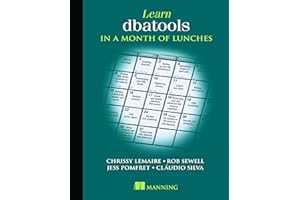 Learn dbatools in a Month of Lunches: Automating SQL Server Tasks With Powershell Commands