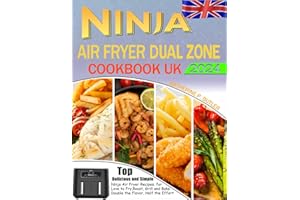 Ninja Foodi Smart Dual Zone Air Fryer Cookbook UK 2024: Top Delicious and Simple Ninja Air Fryer Recipes, for Love to Fry, Roast, Grill and Bake Double the Flavor, Half the Effort