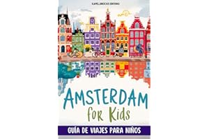 AMSTERDAM FOR KIDS. GUÍA DE VIAJES PARA NIÑOS. DE 5 A 10 AÑOS: TODO LO QUE NECESITAS SABER PARA VIAJAR A AMSTERDAM CON TU FAMILIA