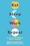 Eat Sleep Work Repeat: 30 Hacks for Bringing Joy to Your Job