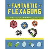 Fantastic Flexagons: Hexaflexagons and Other Flexible Folds to Twist and Turn