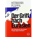 Der Griff nach Eurasien: Die Hintergründe des ewigen Krieges gegen Russland
