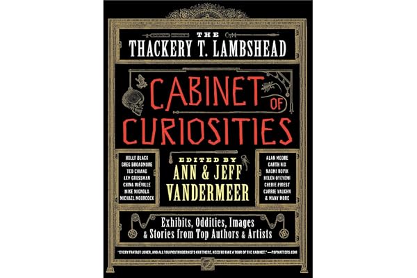 The Thackery T. Lambshead Cabinet of Curiosities: Exhibits, Oddities, Images, and Stories from Top Authors and Artists