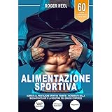 ALIMENTAZIONE SPORTIVA: Aumenta la Prestazione Sportiva Tramite L'Incremento della Massa Muscolare e la Riduzione del Grasso 