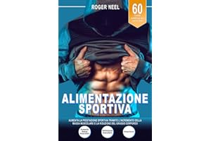 ALIMENTAZIONE SPORTIVA: Aumenta la Prestazione Sportiva Tramite L'Incremento della Massa Muscolare e la Riduzione del Grasso Corporeo