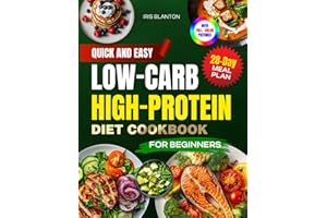 Quick & Easy Low-Carb High-Protein Diet Cookbook for Beginners: 100+ Healthy and Delicious Recipes for Weight Loss and Muscle Toning Including 28-Day Meal Plan and Full- Color Pictures