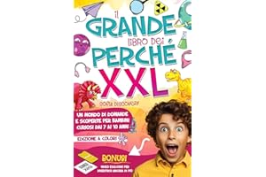 Il Grande libro dei Perché XXL: Tutte le risposte ai perché dei bambini. Un mondo di domande e scoperte per bambini curiosi dai 7 ai 10 anni - Ediz. Illustrata a Colori
