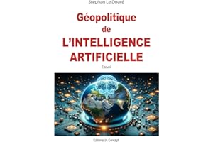 Géopolitique de l'Intelligence Artificielle: Comment l'IA façonne les relations internationales et les conﬂits du XXIe siècle