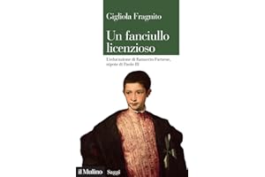 Un fanciullo licenzioso. L'educazione di Ranuccio Farnese, nipote di Paolo III (Saggi)