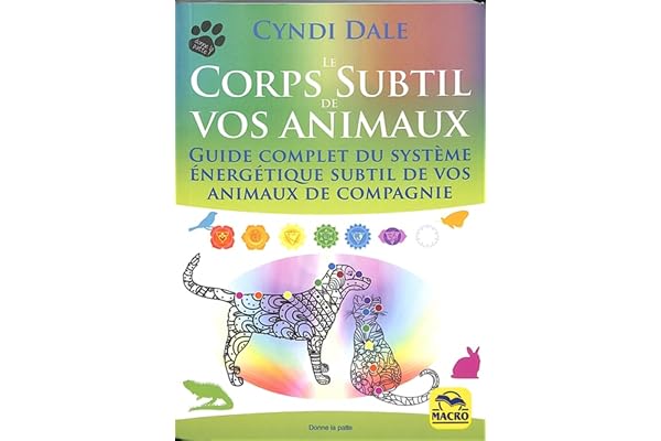 Le corps subtil de vos animaux: Guide complet du système énergétique subtil de vos animaux de compagnie