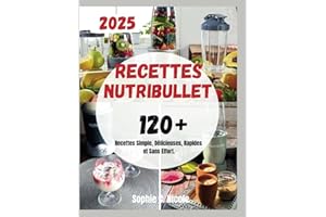 Recettes Nutribullet: 120+ Recettes Simple, Délicieuses, Rapides et Sans Effort.
