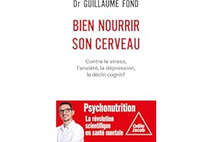 Bien nourrir son cerveau: Contre le stress, l'anxiété, la dépression, le déclin cognitif