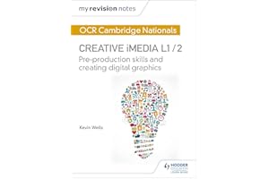 My Revision Notes: OCR Cambridge Nationals in Creative iMedia L 1 / 2: Pre-production skills and Creating digital graphics