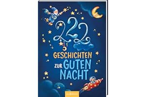 222 Geschichten zur Guten Nacht: 3-Minuten-Geschichten zum Vorlesen, fürs Einschlafritual, für Kinder ab 3 Jahren