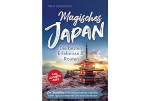 Magisches Japan: Die besten Erlebnisse und Routen. Der Reiseführer voller atemberaubender Highlights, Insider-Tipps und versteckter Orte abseits der Massen | Inkl. Zugreise-Tipps