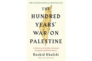 The Hundred Years' War on Palestine: A History of Settler Colonial Conquest and Resistance: The International Bestseller