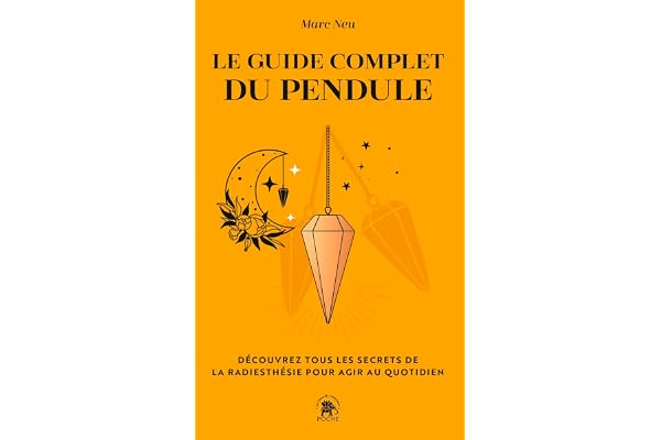 Le guide complet du pendule: Découvrez tous les secrets de la radiesthésie pour agir au quotidien