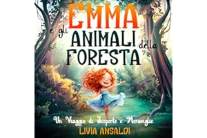 Emma e gli Animali della Foresta - Un Viaggio di Scoperte e Meraviglie: Un'avventura illustrata per bambini con insegnamenti e curiosità sugli animali. Alla scoperta delle meraviglie della natura!
