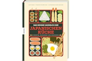 Das große Handbuch der japanischen Küche: Rezepte, Techniken und Produkte. Asiatisches Kochbuch mit über 100 authentischen Gerichten der japanischen Küche