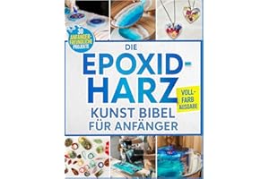 Die Epoxidharz Kunst Bibel Für Anfänger: Vollständig illustriert Schritt-für-Schritt-Anleitung für Schmuck, Tischplatten, Untersetzer & mehr – Mit 30 Projekten für Anfänger