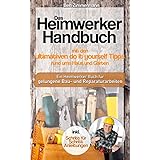 Das Heimwerker Handbuch mit den ultimativen do it yourself Tipps rund ums Haus und Garten: Ein Heimwerker Buch mit Schritt fü
