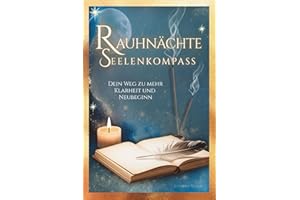 Rauhnächte Seelenkompass – Dein Weg zu mehr Klarheit und Neubeginn: 12 magische Nächte mit Ritualen, Reflexionen & Impulsen I Spüre Transformation, tanke neue Energie & finde deine innere Stärke