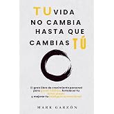 DESARROLLO PERSONAL: Tu vida no cambia hasta que cambias t&uacute;: El gran libro de crecimiento personal para ganar h&aacute;bitos, fortal