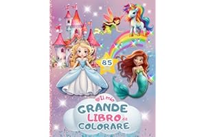 IL MIO GRANDE LIBRO DA COLORARE: 85 bellissime pagine da colorare con unicorni, principesse, fate, sirene, elfi, castelli, arcobaleni e teneri animali . Regalo perfetto dai 4-8+ anni
