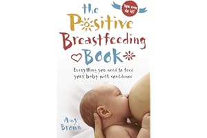 The Positive Breastfeeding Book: Everything you need to feed your baby with confidence