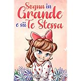 Sogna in Grande e sii Te Stessa: Storie motivazionali per bambine sull’autostima, la fiducia, il coraggio e l’amicizia