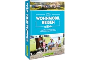 Camping Handbuch: Wohnmobilreisen mit Kindern Tipps & Tricks von Eltern für Eltern: Mit Tourenvorschlägen & Checklisten: Mit Tourenvorschlägen & Checklisten. Ausgezeichnet mit dem ITB Buch Award 2023.
