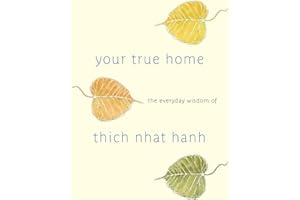 SHAMBHALA Your True Home: The Everyday Wisdom of Thich Nhat Hanh: The Everyday Wisdom of Thich Nhat Hanh: 365 days of practical, powerful teachings from the beloved Zen teacher