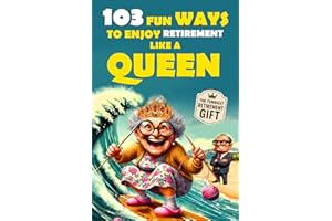 103 Fun Ways to Enjoy Retirement Like a Queen: A Unique Gift for Women Who Refuse to Be Ordinary (The Bold & Funny Retirement Gift Collection)